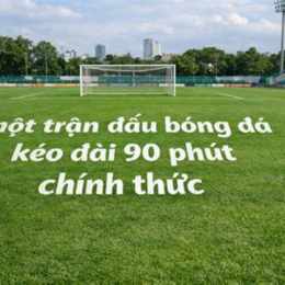 1 trận đá bóng bao nhiêu phút