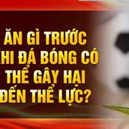 ăn gì trước khi đá bóng