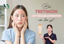 hướng dẫn sử dụng bôi tretinoin bị bong da trong bao lâu
