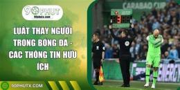 hướng dẫn sử dụng luật thay người trong bóng đá 11 người