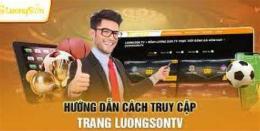 hướng dẫn sử dụng luongson tv - trực tiếp bóng đá miễn phí