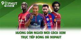 hướng dẫn sử dụng xem bóng đá 90