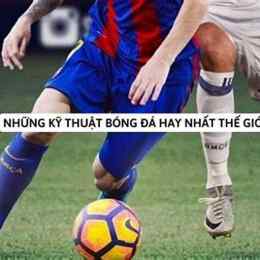 những kỹ thuật bóng đá hay nhất thế giới