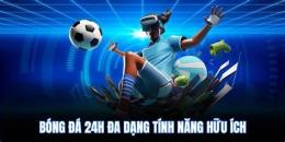 tính năng nổi bật bong da 24 h